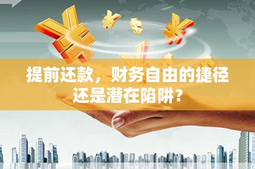 宜章提前还款，财务自由的捷径还是潜在陷阱？