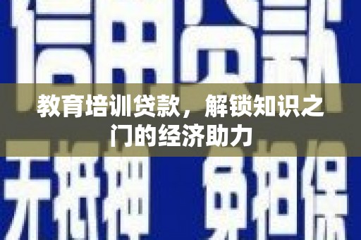 宜章教育培训贷款，解锁知识之门的经济助力