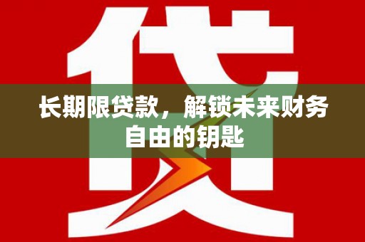 宜章长期限贷款，解锁未来财务自由的钥匙