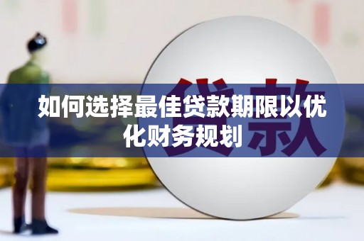 宜章如何选择最佳贷款期限以优化财务规划