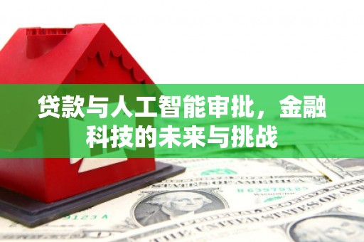 宜章贷款与人工智能审批，金融科技的未来与挑战