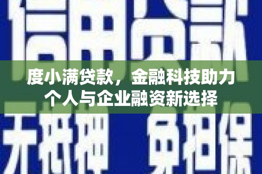 宜章度小满贷款，金融科技助力个人与企业融资新选择