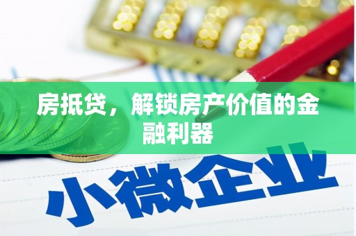 宜章房抵贷，解锁房产价值的金融利器