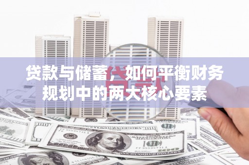 宜章贷款与储蓄，如何平衡财务规划中的两大核心要素