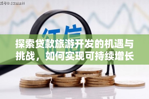 宜章探索贷款旅游开发的机遇与挑战，如何实现可持续增长