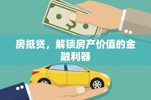 宜章房抵贷，解锁房产价值的金融利器