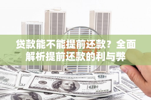 宜章贷款能不能提前还款？全面解析提前还款的利与弊