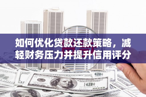 宜章如何优化贷款还款策略，减轻财务压力并提升信用评分