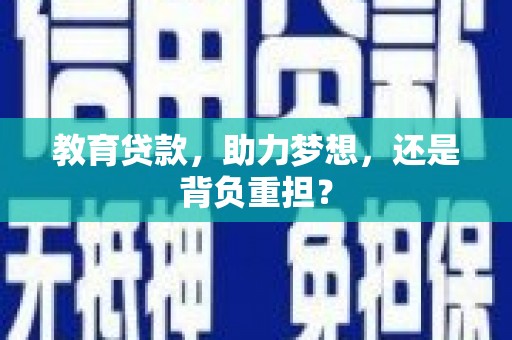 宜章教育贷款，助力梦想，还是背负重担？
