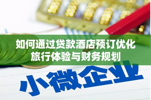 宜章如何通过贷款酒店预订优化旅行体验与财务规划