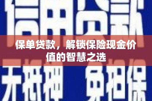 宜章保单贷款，解锁保险现金价值的智慧之选