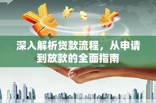 宜章深入解析贷款流程，从申请到放款的全面指南