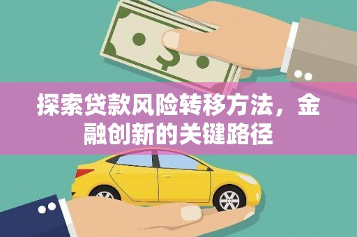 宜章探索贷款风险转移方法，金融创新的关键路径