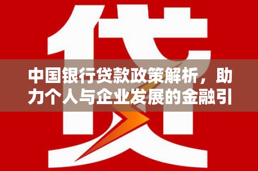 宜章中国银行贷款政策解析，助力个人与企业发展的金融引擎