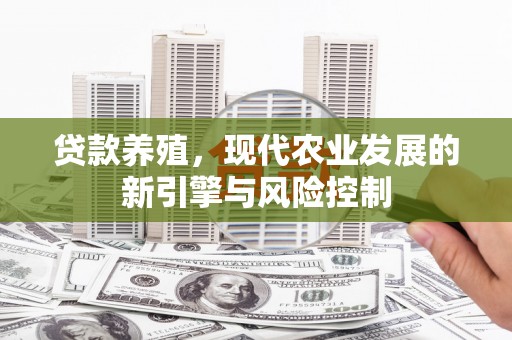 宜章贷款养殖，现代农业发展的新引擎与风险控制
