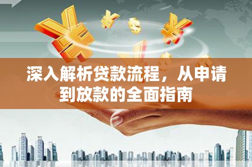 宜章深入解析贷款流程，从申请到放款的全面指南