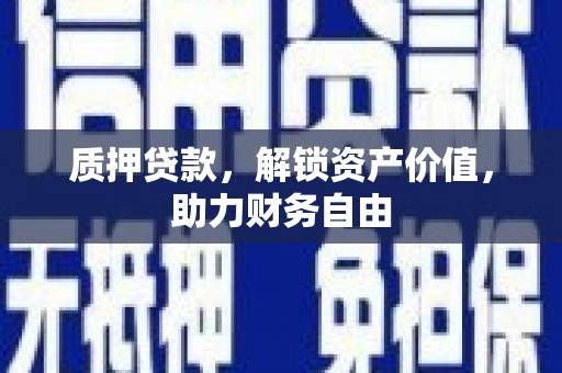 宜章质押贷款，解锁资产价值，助力财务自由