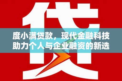 宜章度小满贷款，现代金融科技助力个人与企业融资的新选择