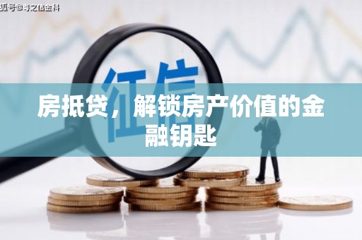 宜章房抵贷，解锁房产价值的金融钥匙