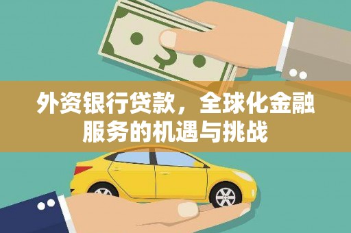 宜章外资银行贷款，全球化金融服务的机遇与挑战