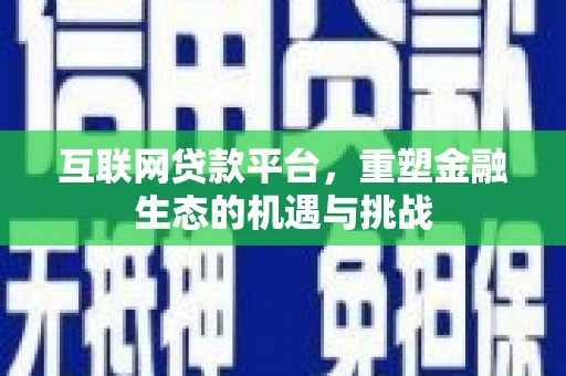 宜章互联网贷款平台，重塑金融生态的机遇与挑战