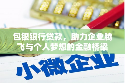 宜章包银银行贷款，助力企业腾飞与个人梦想的金融桥梁