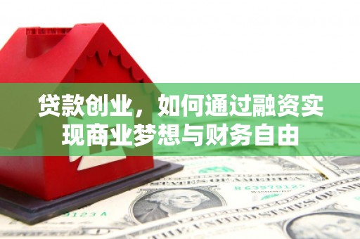 宜章贷款创业，如何通过融资实现商业梦想与财务自由