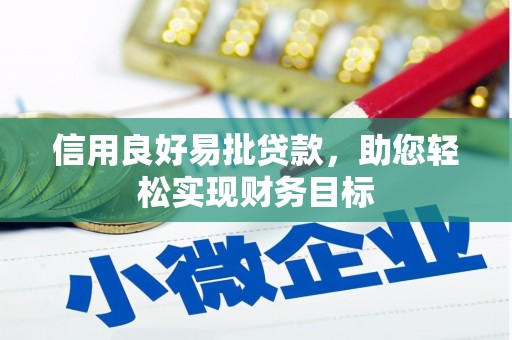 宜章信用良好易批贷款，助您轻松实现财务目标