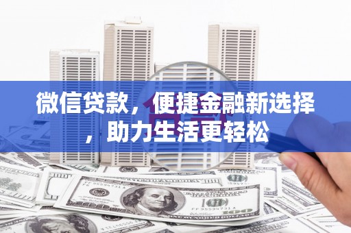 宜章微信贷款，便捷金融新选择，助力生活更轻松