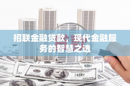 宜章招联金融贷款，现代金融服务的智慧之选