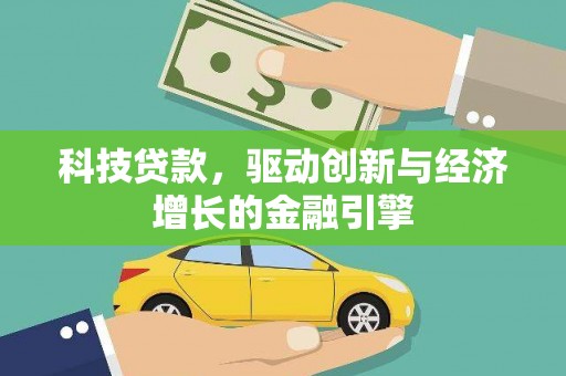 宜章科技贷款，驱动创新与经济增长的金融引擎