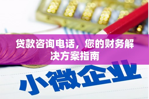 宜章贷款咨询电话，您的财务解决方案指南