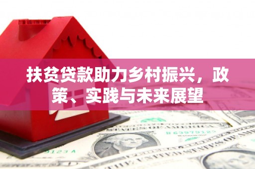 宜章扶贫贷款助力乡村振兴，政策、实践与未来展望