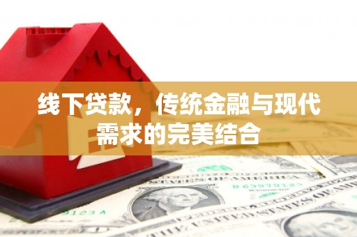 宜章线下贷款，传统金融与现代需求的完美结合
