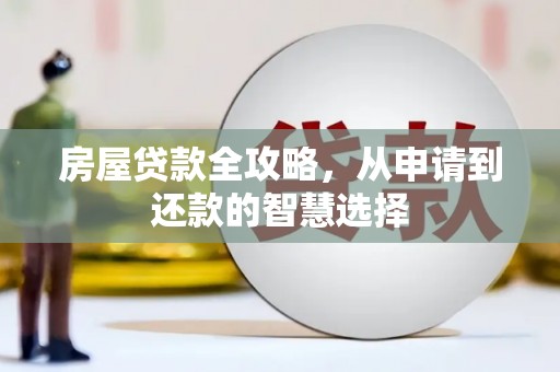 宜章房屋贷款全攻略，从申请到还款的智慧选择