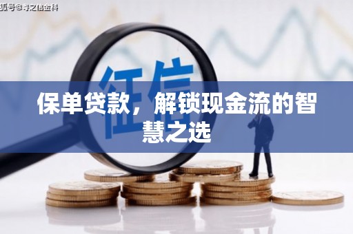 宜章保单贷款，解锁现金流的智慧之选