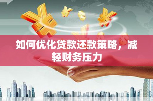 宜章如何优化贷款还款策略，减轻财务压力