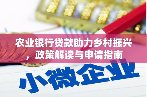 宜章农业银行贷款助力乡村振兴，政策解读与申请指南