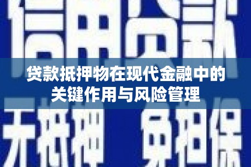 宜章贷款抵押物在现代金融中的关键作用与风险管理
