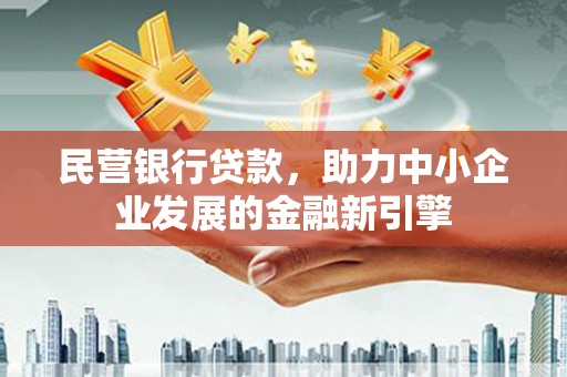 宜章民营银行贷款，助力中小企业发展的金融新引擎
