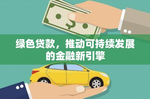 宜章绿色贷款，推动可持续发展的金融新引擎