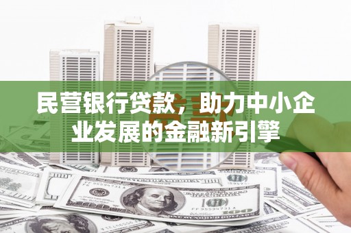 宜章民营银行贷款，助力中小企业发展的金融新引擎