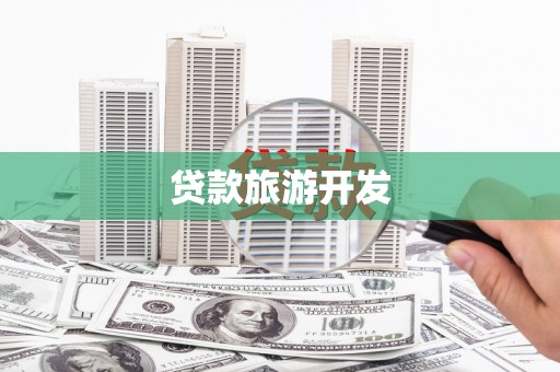 宜章贷款旅游开发