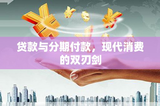宜章贷款与分期付款，现代消费的双刃剑