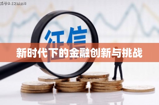 宜章新时代下的金融创新与挑战 宜章新时代下的金融创新与挑战